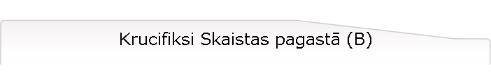 Krucifiksi Skaistas pagast (B)