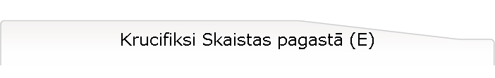 Krucifiksi Skaistas pagast (E)