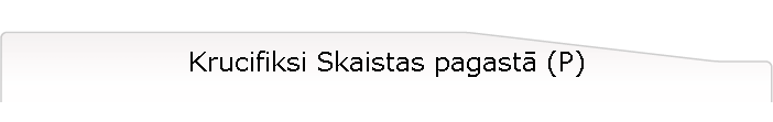 Krucifiksi Skaistas pagast (P)