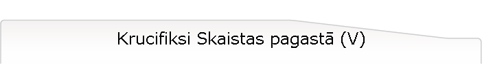 Krucifiksi Skaistas pagast (V)