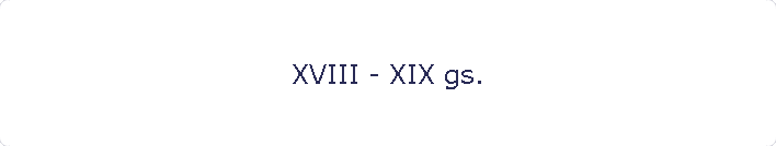 XVIII - XIX gs.